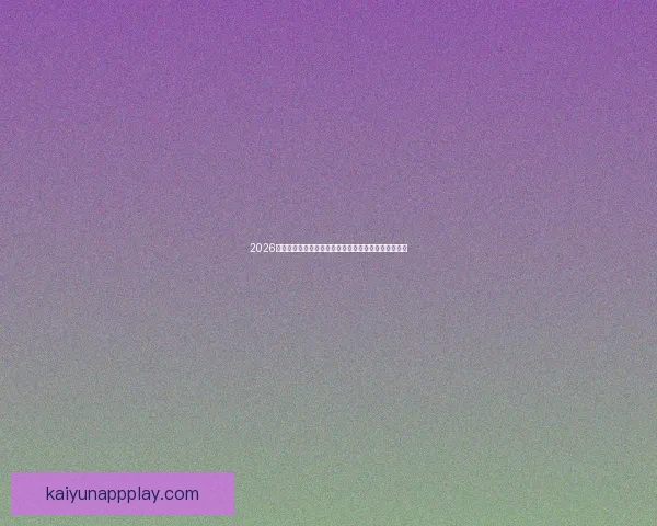 2026年世界杯参赛队伍全解析：扩军后的新格局与强队动态